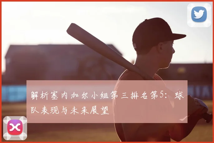 解析塞内加尔小组第三排名第5：球队表现与未来展望