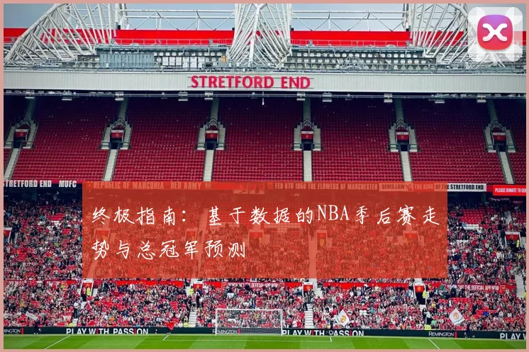 终极指南：基于数据的NBA季后赛走势与总冠军预测