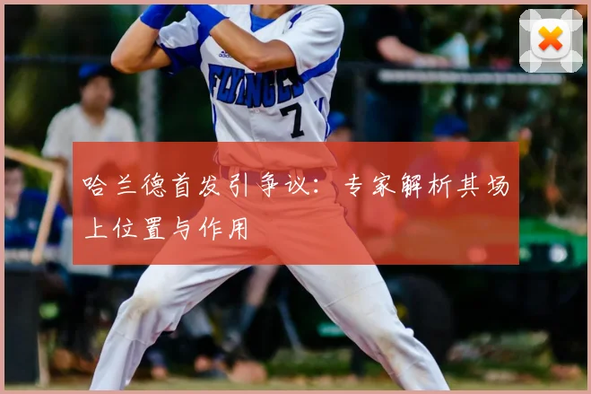 哈兰德首发引争议：专家解析其场上位置与作用