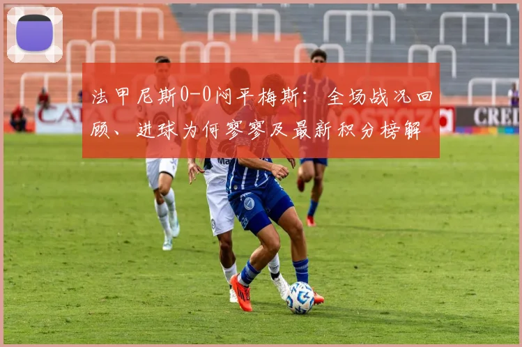 法甲尼斯0-0闷平梅斯：全场战况回顾、进球为何寥寥及最新积分榜解读